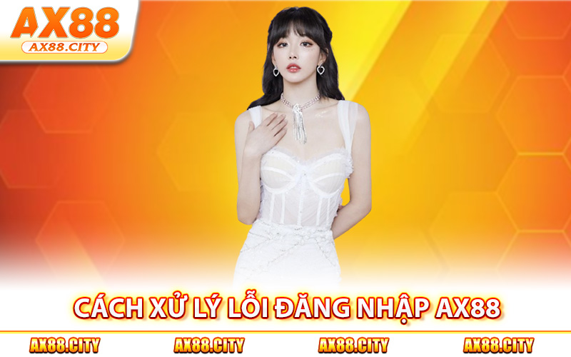 Cách xử lý lỗi đăng nhập AX88 đơn giản