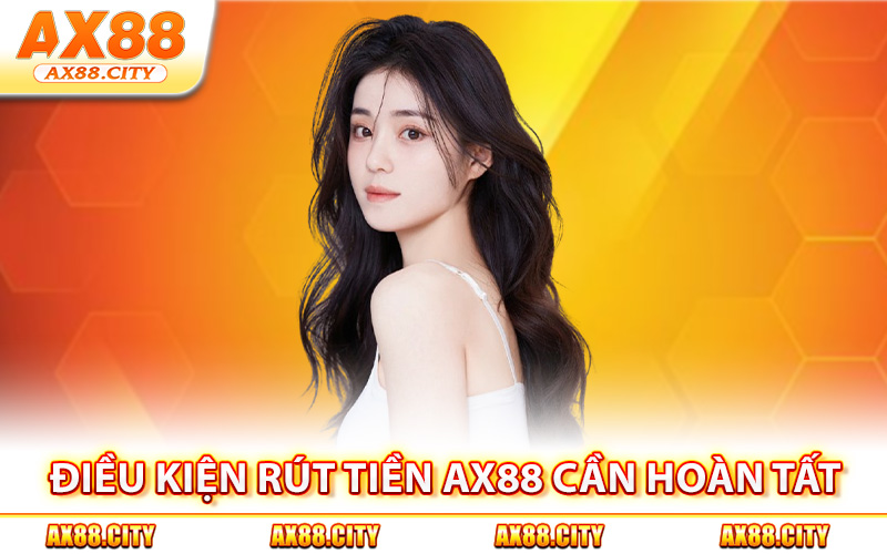 Điều kiện rút tiền AX88 cần hoàn tất