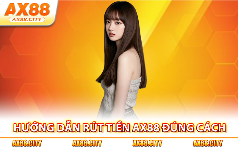 Hướng dẫn rút tiền AX88 đúng cách