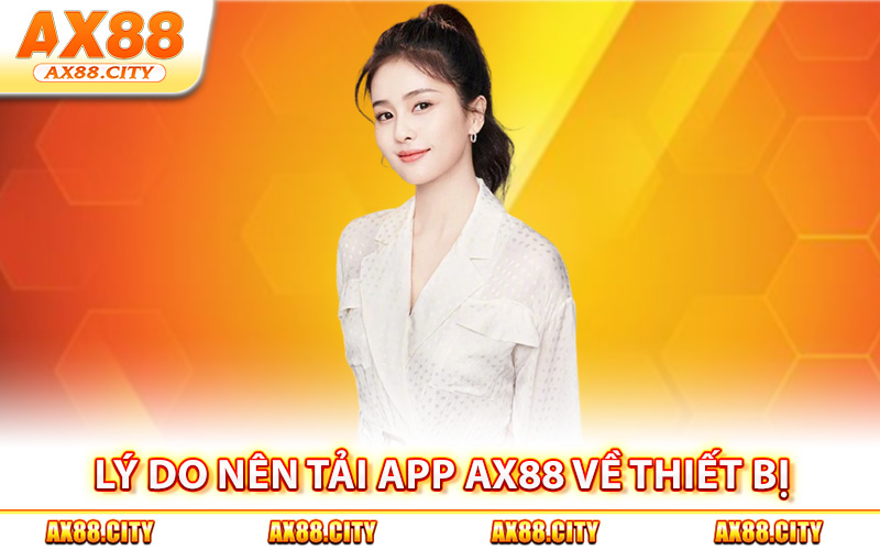 Lý do nên tải app AX88 về thiết bị