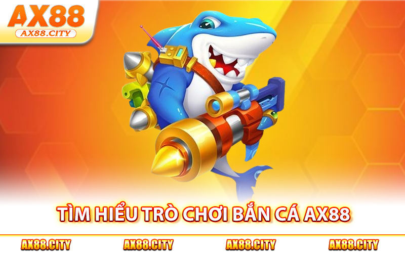 Tìm hiểu trò chơi bắn cá AX88