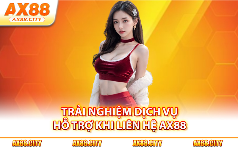 Trải nghiệm dịch vụ hỗ trợ khi liên hệ AX88
