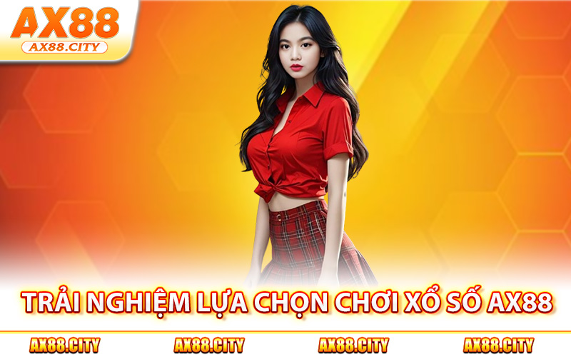 Trải nghiệm lựa chọn chơi xổ số AX88